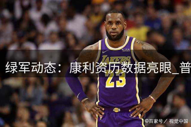 绿军动态：康利资历数据亮眼 普里查德面临续约抉择
